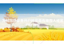 为何国信证券开户时非得有推荐人或客户经理呢