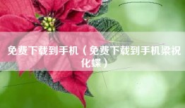 免费下载到手机（免费下载到手机梁祝化蝶）