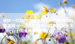 破除一切制约科技创新的思想障碍和制度藩篱——习近平总书记在两院院士大会上的重要讲话引起热烈反响