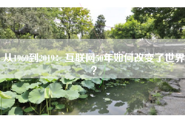 从1969到2019：互联网50年如何改变了世界？
