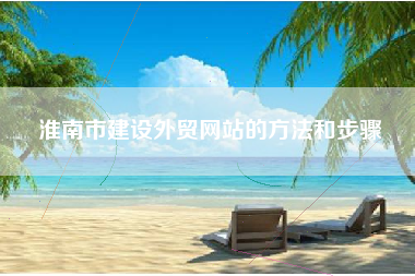 淮南市建设外贸网站的方法和步骤