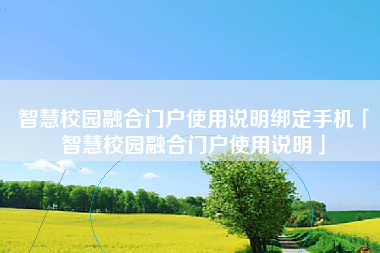 智慧校园融合门户使用说明绑定手机「智慧校园融合门户使用说明」