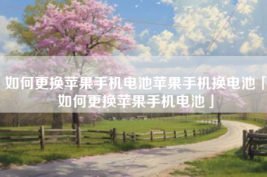 如何更换苹果手机电池苹果手机换电池「如何更换苹果手机电池」