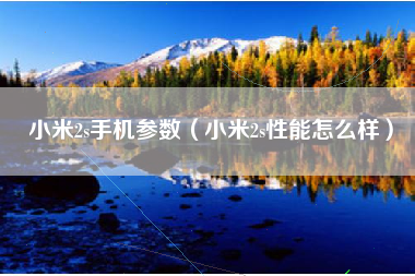 小米2s手机参数（小米2s性能怎么样）