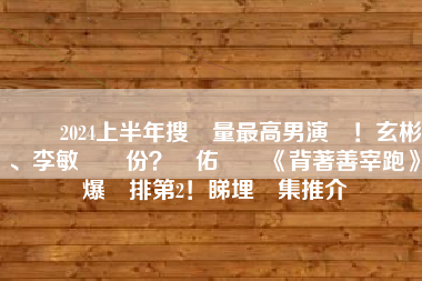 韓國 2024上半年搜尋量最高男演員！玄彬、李敏鎬冇份？邊佑錫憑《背著善宰跑》爆紅排第2！睇埋劇集推介
