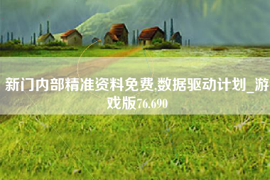 新门内部精准资料免费,数据驱动计划_游戏版76.690